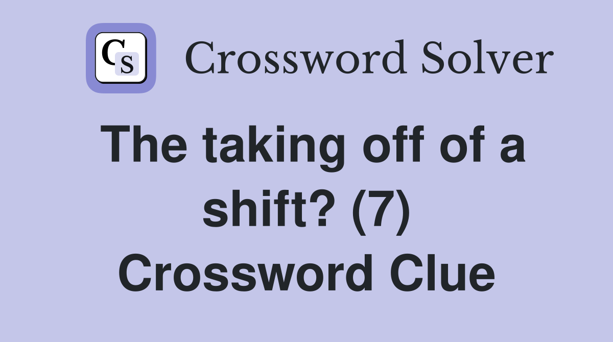 The taking off of a shift? (7) Crossword Clue