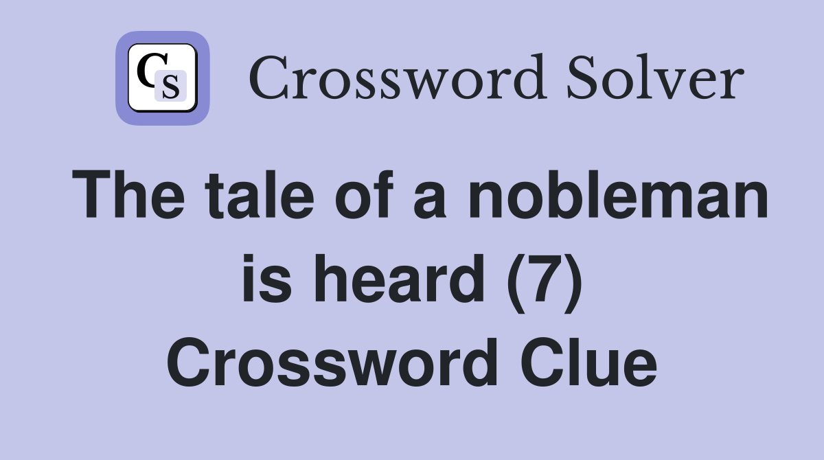 The tale of a nobleman is heard (7) Crossword Clue