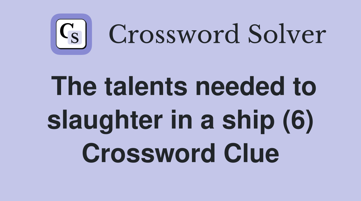 The talents needed to slaughter in a ship (6) Crossword Clue