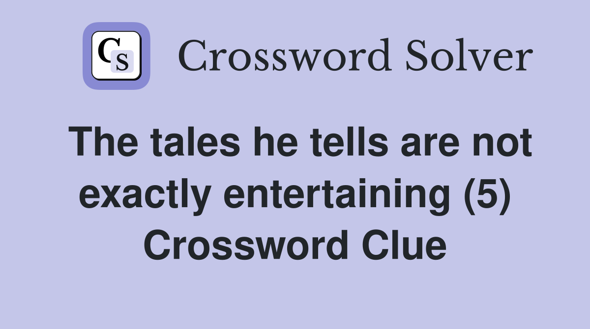 The tales he tells are not exactly entertaining (5) Crossword Clue