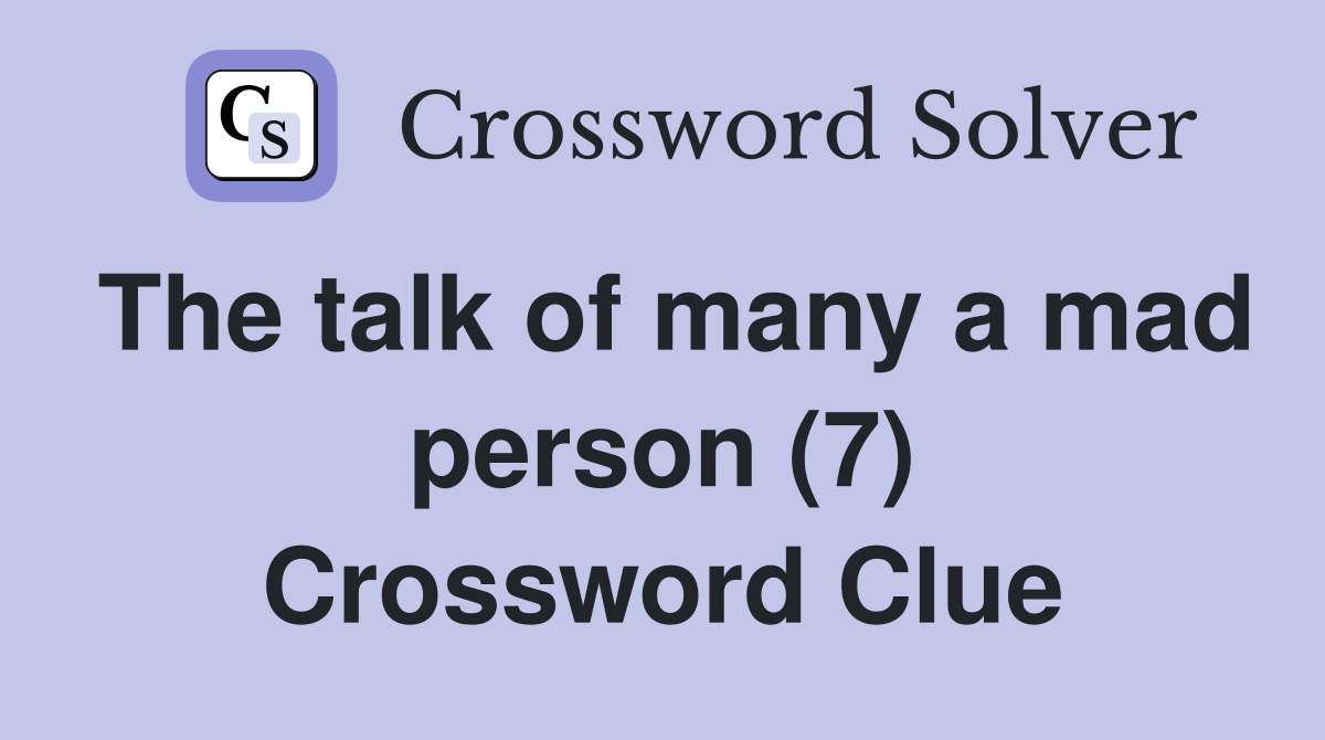 The talk of many a mad person (7) Crossword Clue