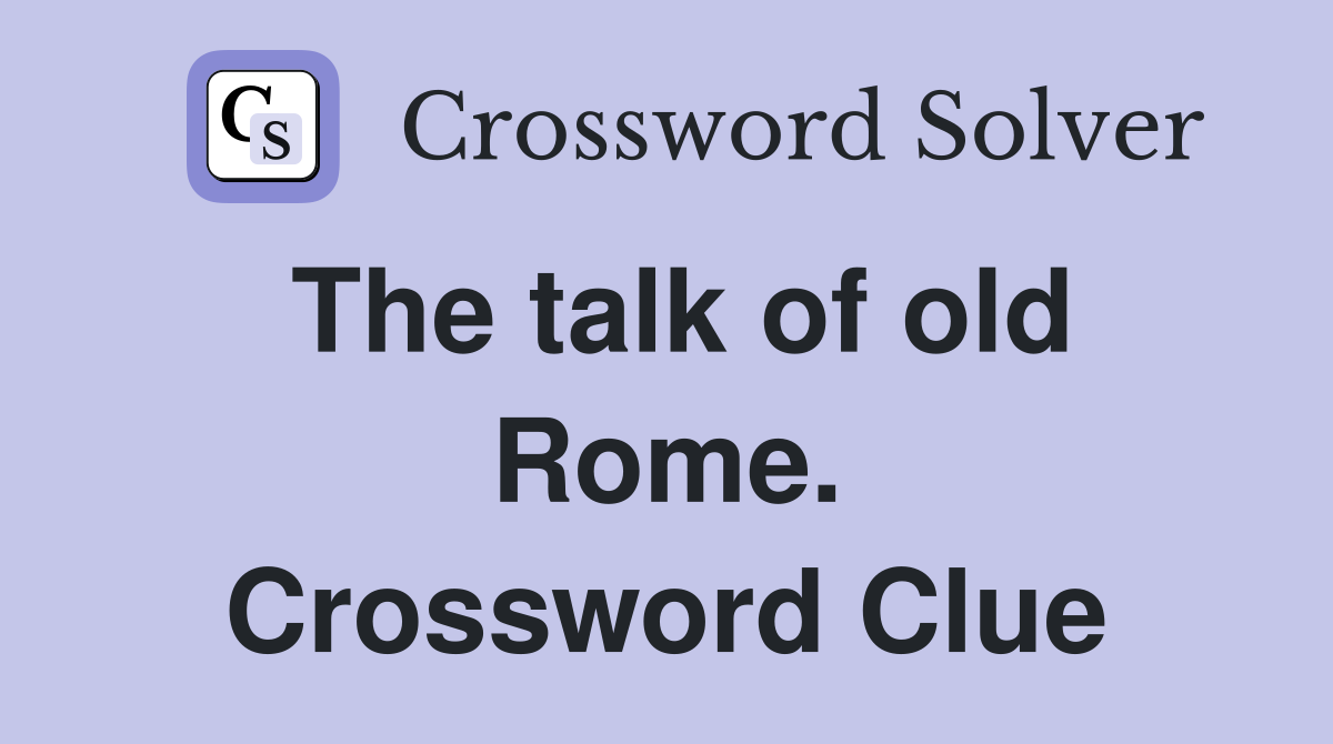 The talk of old Rome. Crossword Clue
