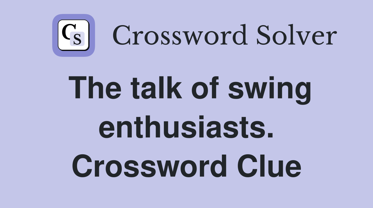 The talk of swing enthusiasts. Crossword Clue