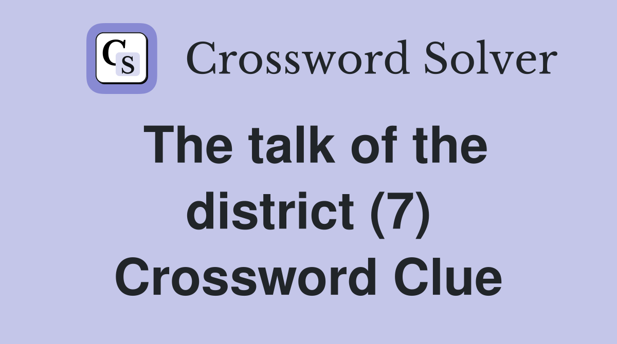 The talk of the district (7) Crossword Clue