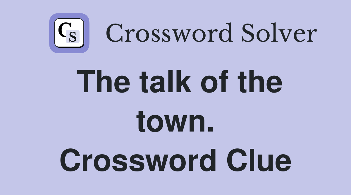 The talk of the town. Crossword Clue