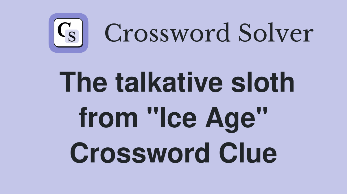 The talkative sloth from "Ice Age" Crossword Clue