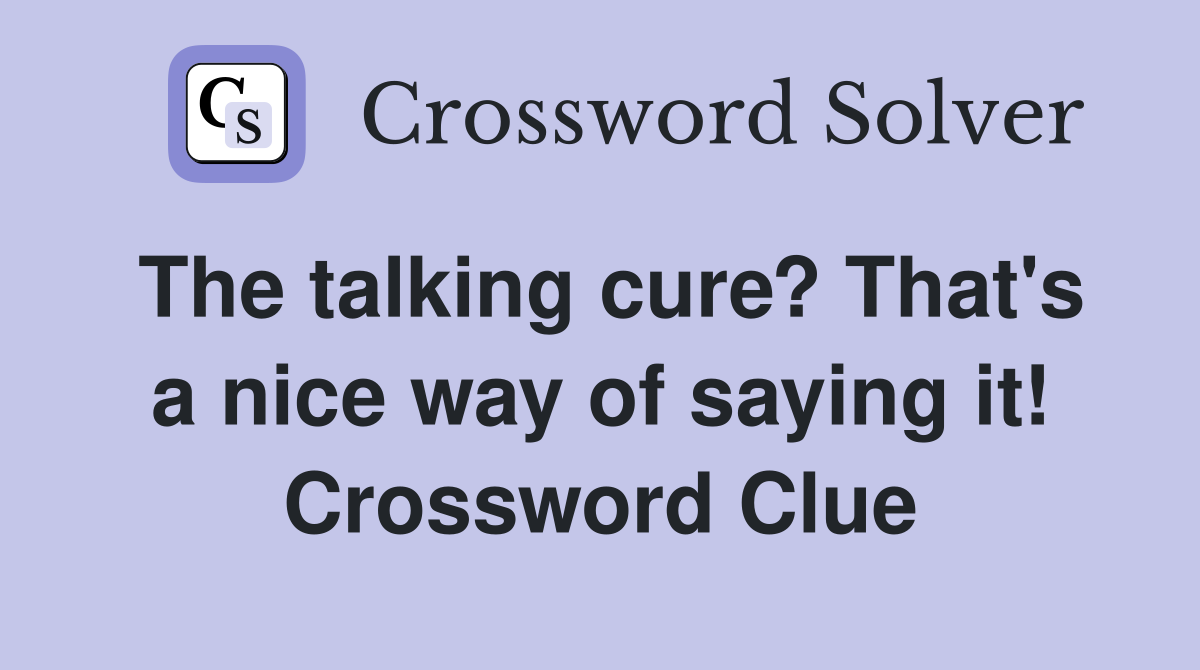 The talking cure? That's a nice way of saying it! Crossword Clue
