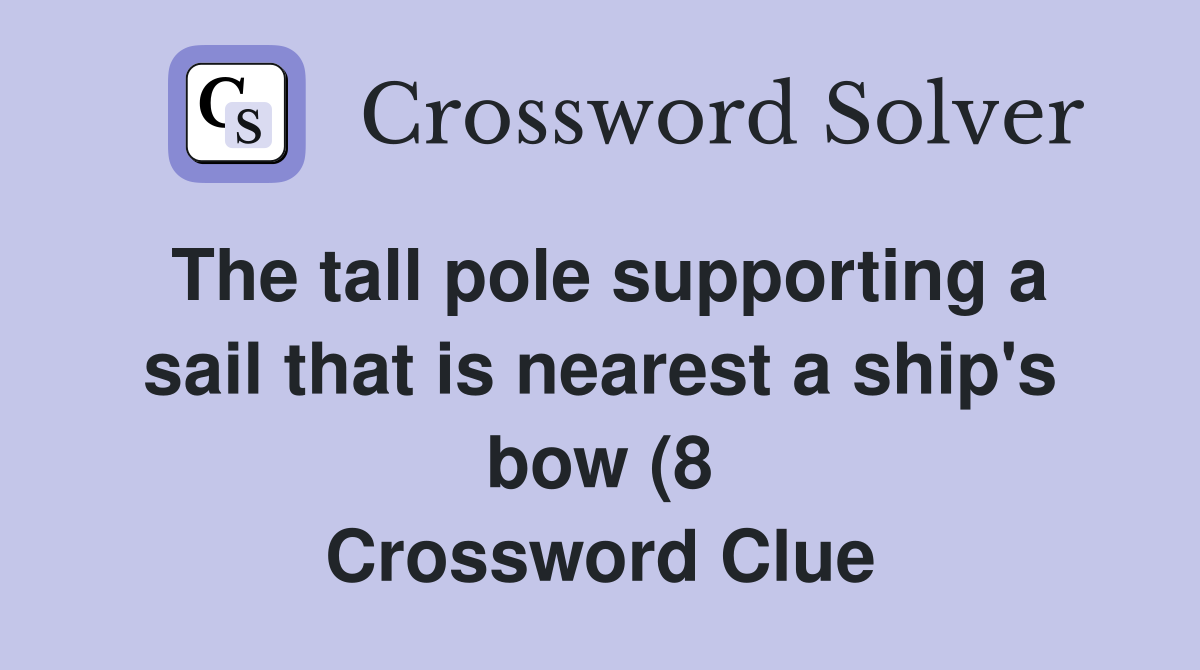 The tall pole supporting a sail that is nearest a ship #39 s bow (8 The tall pole supporting a sail that is nearest a ship #39 s bow (8