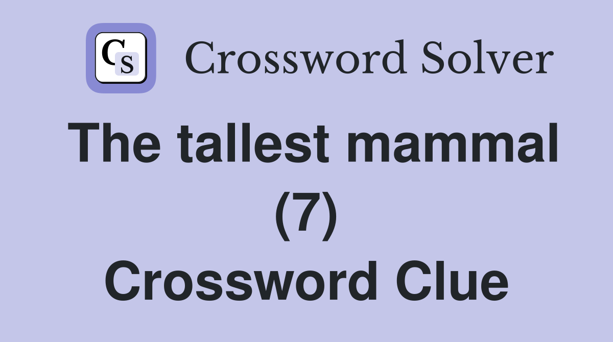 The tallest mammal (7) Crossword Clue