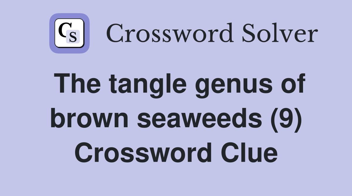 The tangle genus of brown seaweeds (9) Crossword Clue
