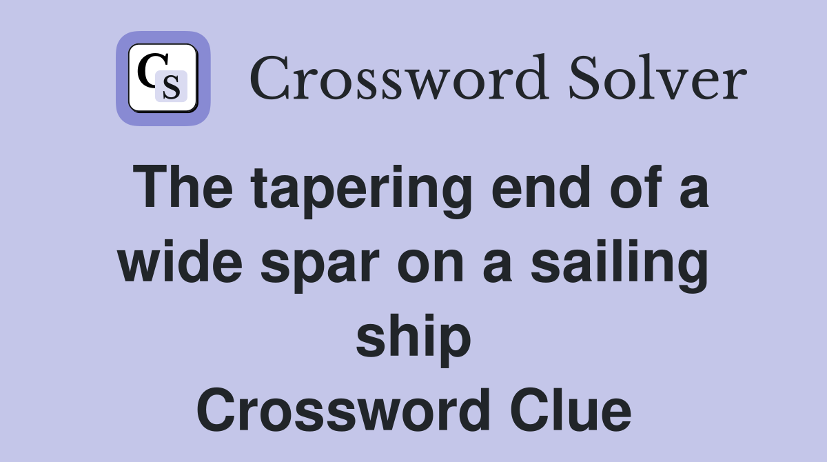 The tapering end of a wide spar on a sailing ship Crossword Clue