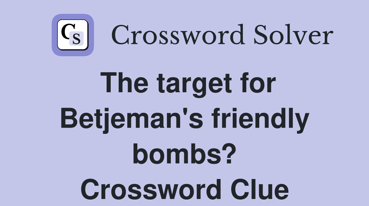 The target for Betjeman's friendly bombs? Crossword Clue