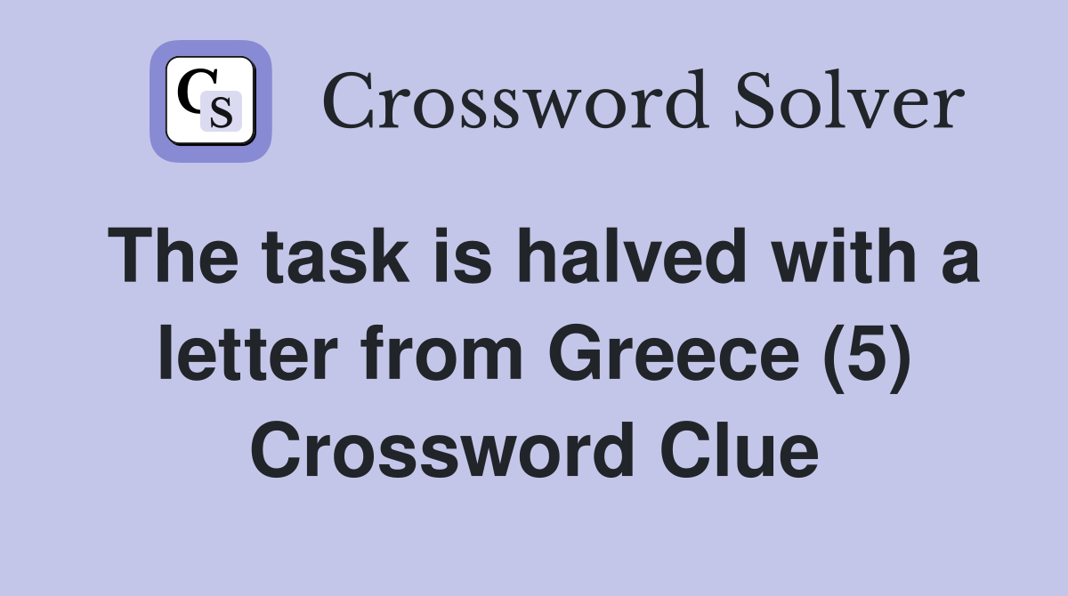 The task is halved with a letter from Greece (5) Crossword Clue