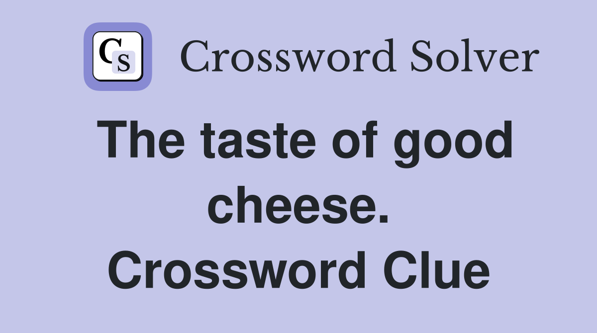 The taste of good cheese. Crossword Clue