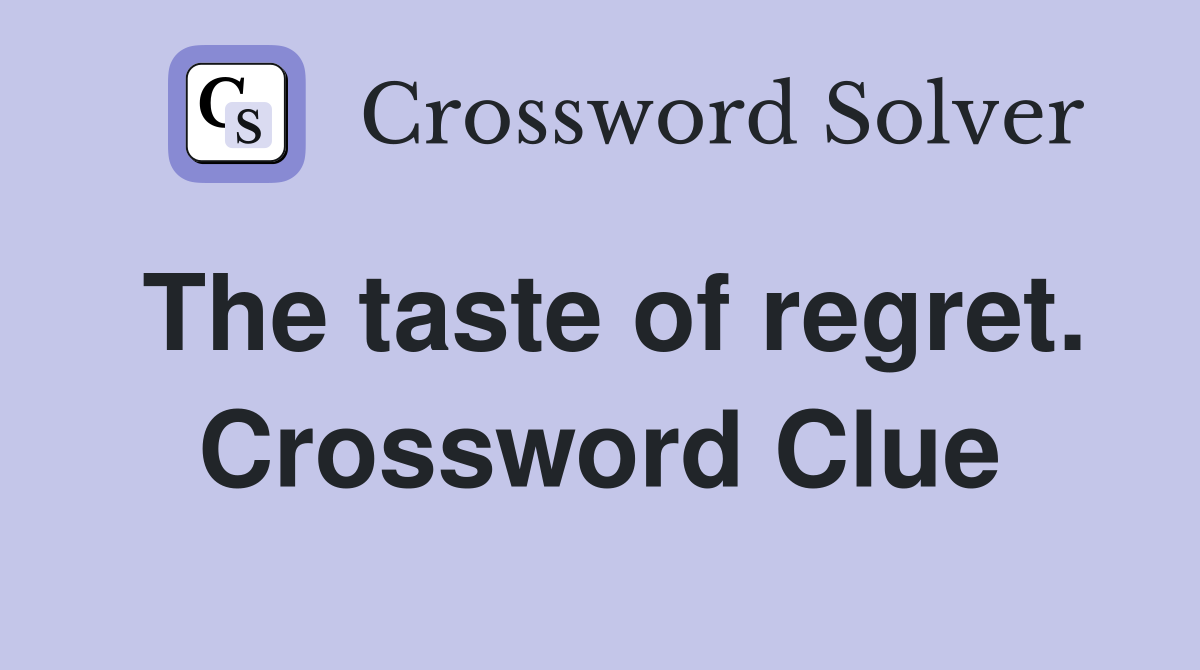 The taste of regret. Crossword Clue
