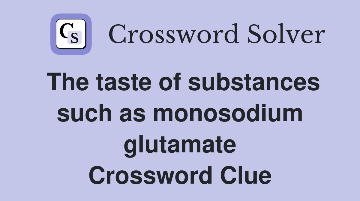 The taste of substances such as monosodium glutamate Crossword Clue