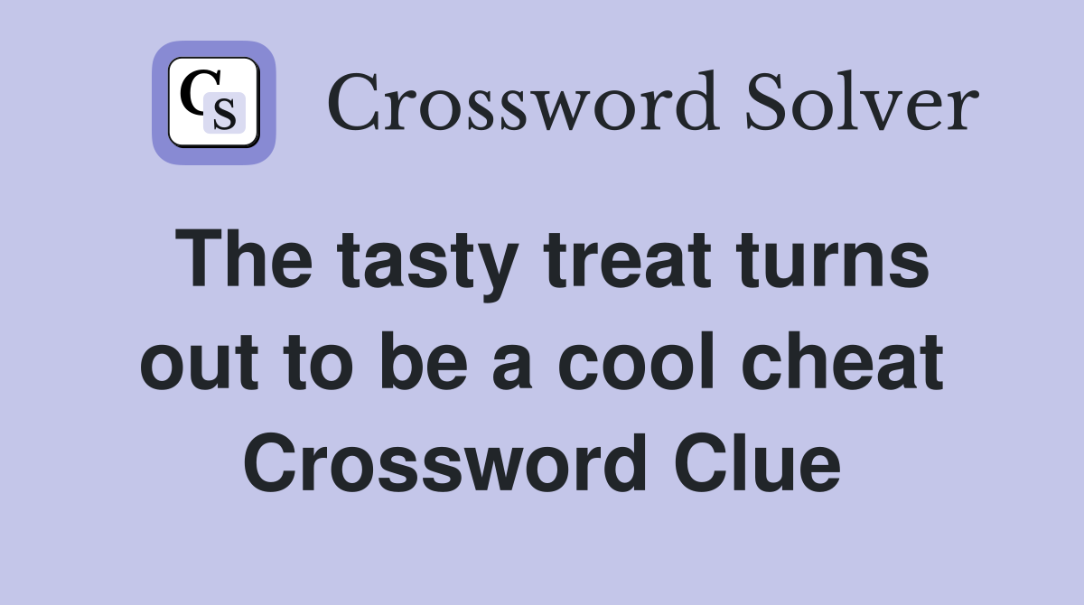 The tasty treat turns out to be a cool cheat Crossword Clue