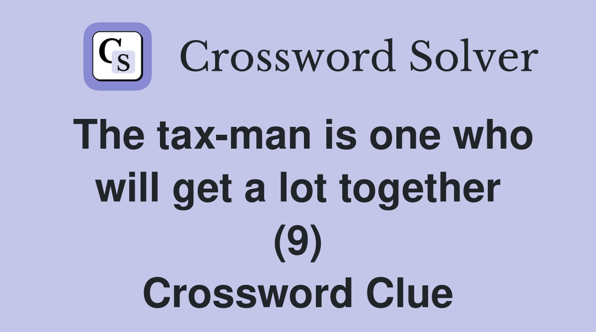 The tax-man is one who will get a lot together (9) Crossword Clue