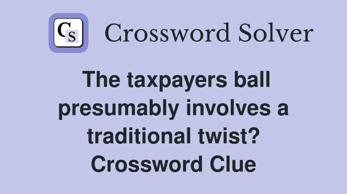 The taxpayers ball presumably involves a traditional twist? Crossword Clue