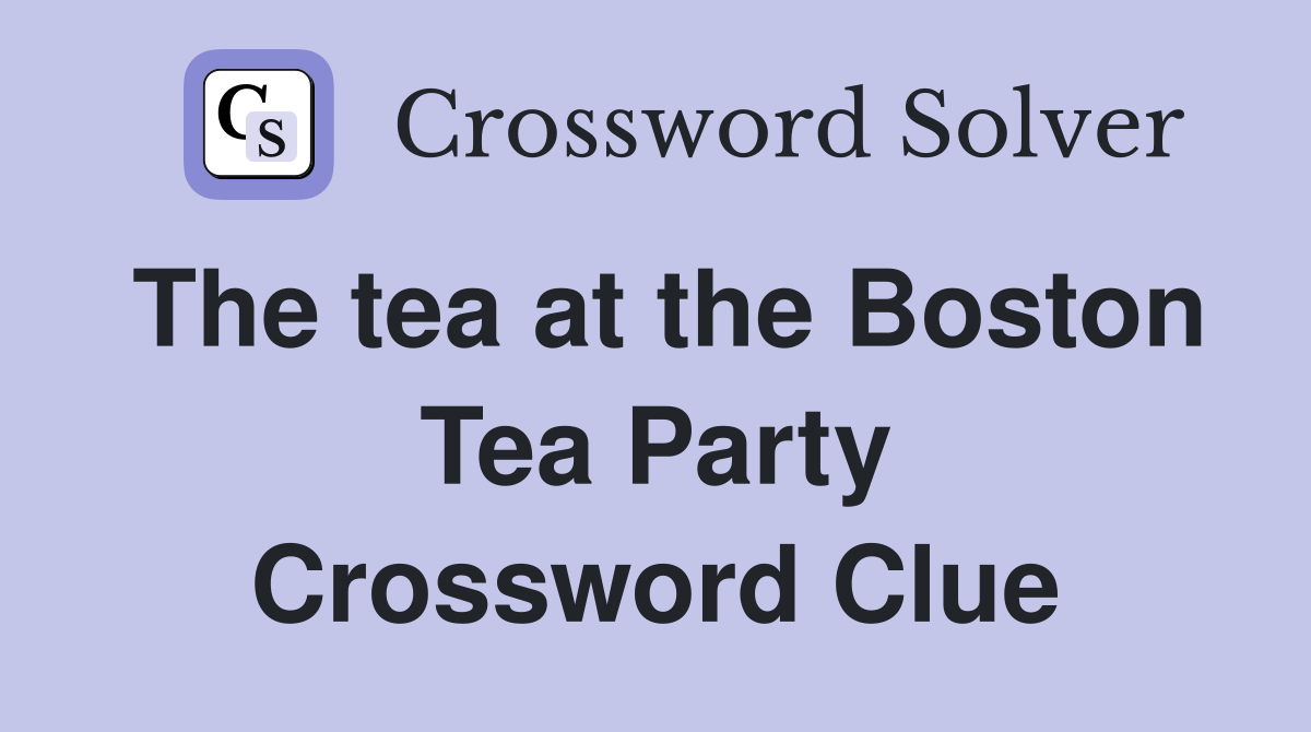 The tea at the Boston Tea Party Crossword Clue