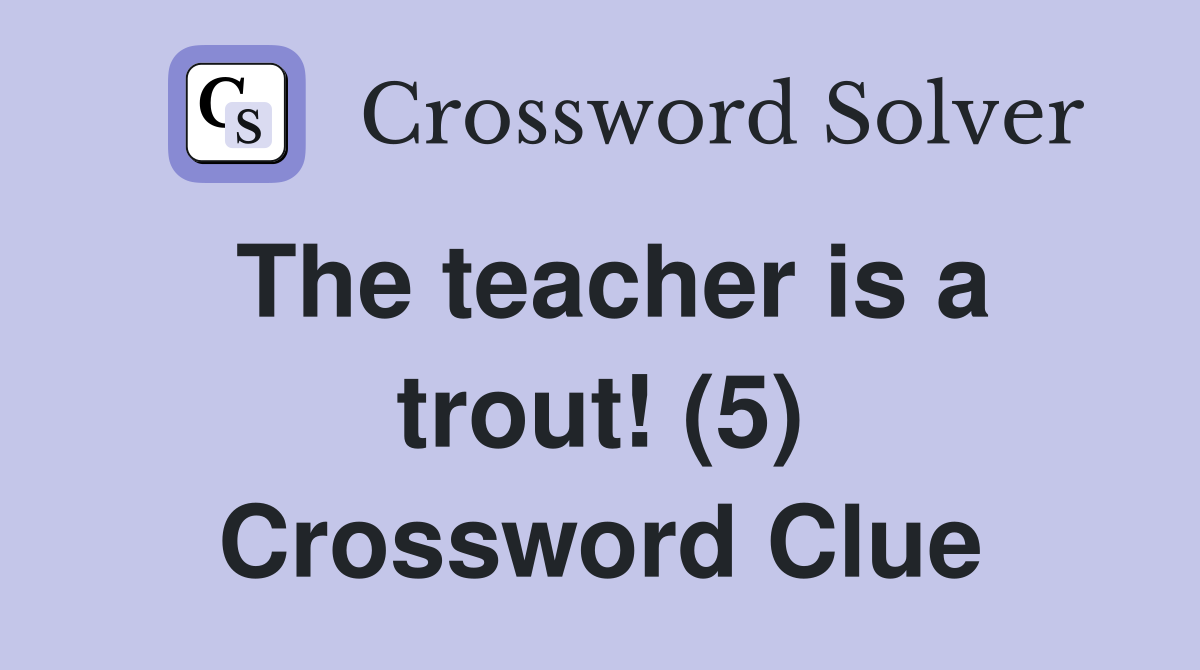 The teacher is a trout! (5) Crossword Clue