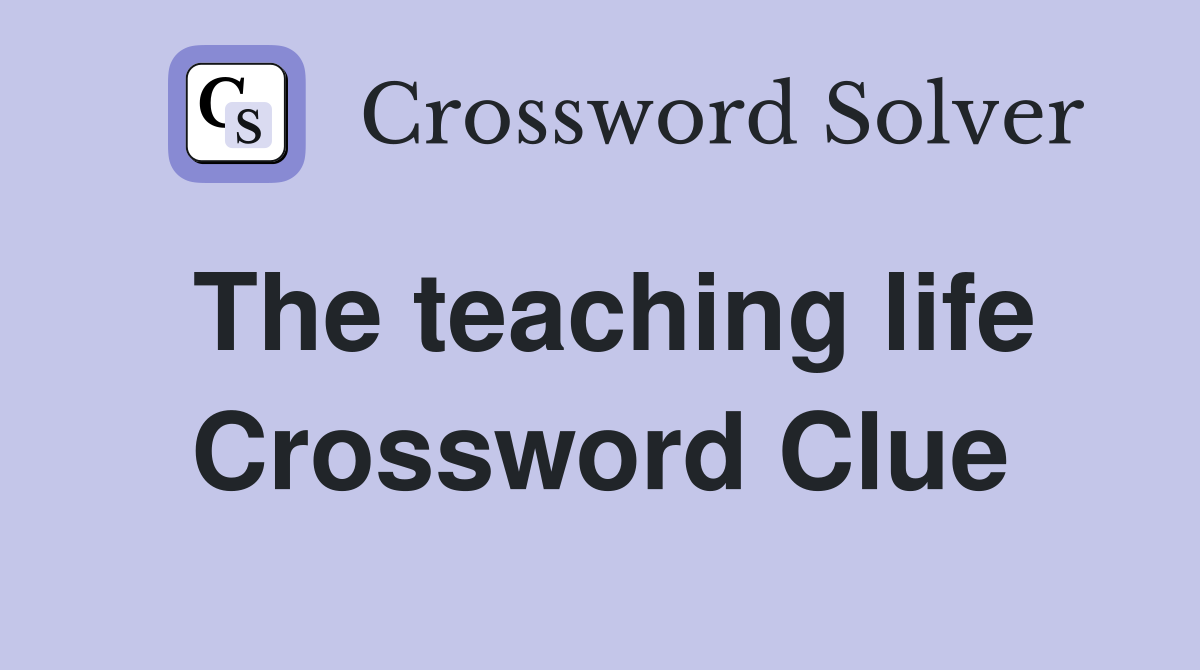 The teaching life Crossword Clue