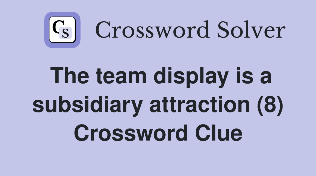 The team display is a subsidiary attraction (8) Crossword Clue