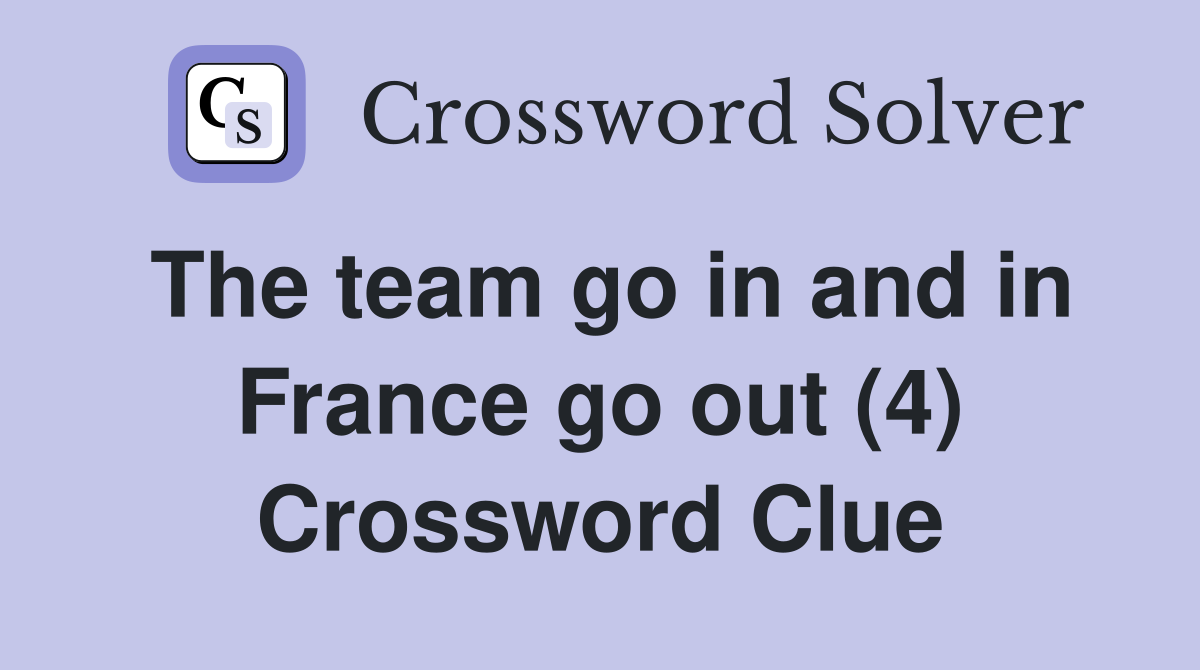 The team go in and in France go out (4) Crossword Clue