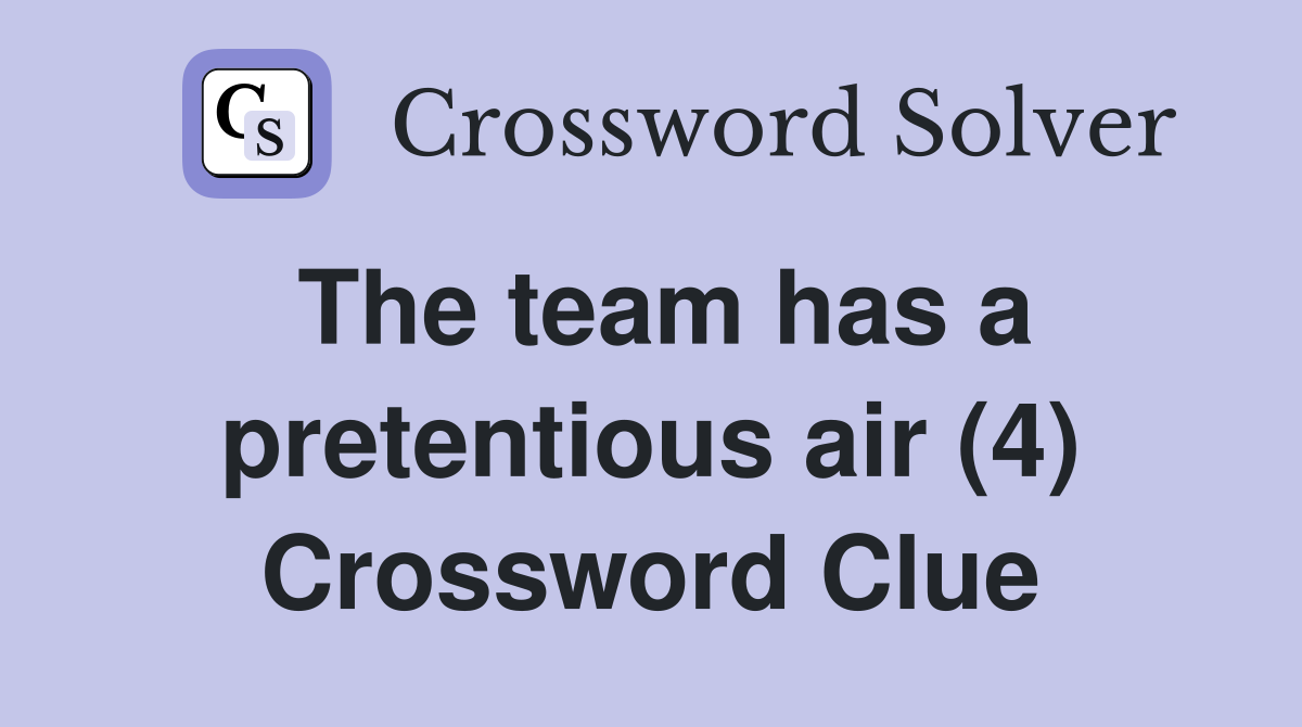 The team has a pretentious air (4) Crossword Clue