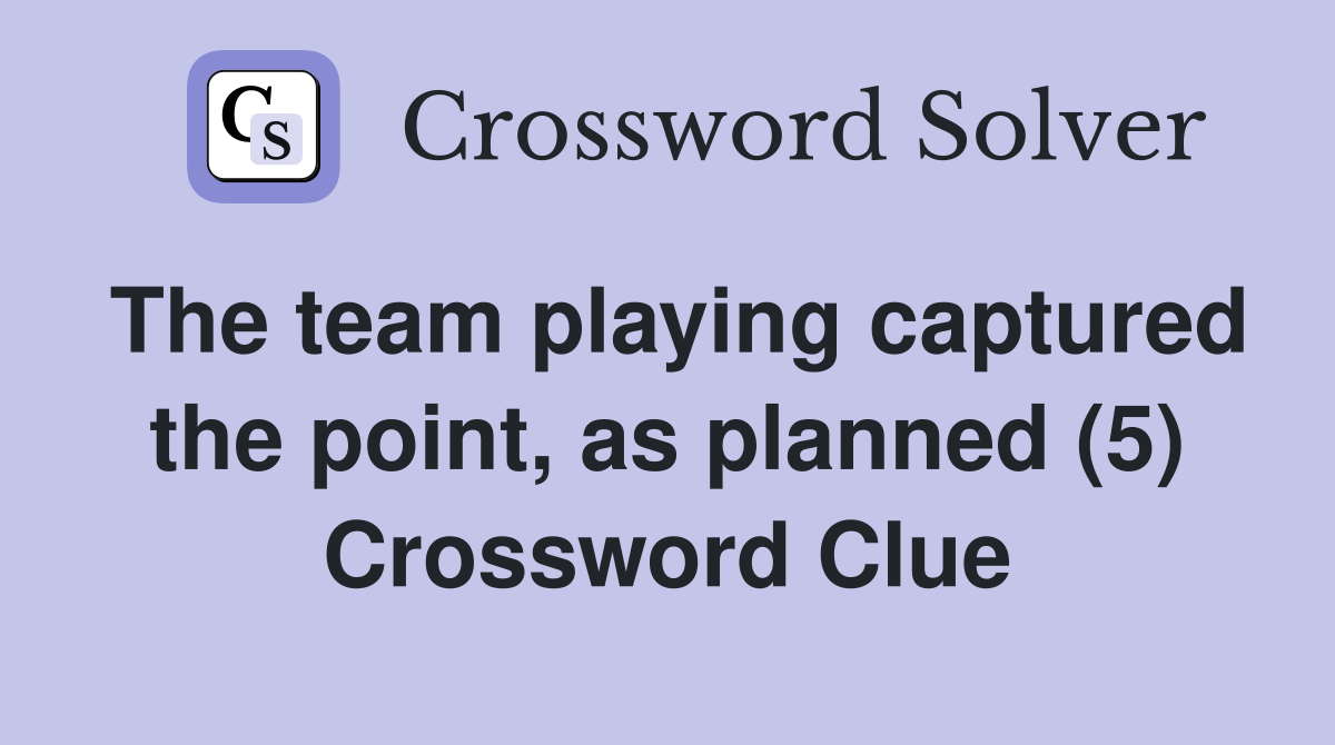 The team playing captured the point, as planned (5) Crossword Clue