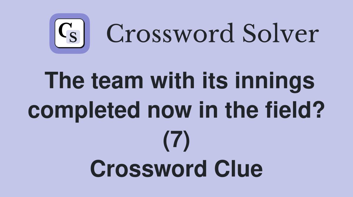 The team with its innings completed now in the field? (7) Crossword Clue