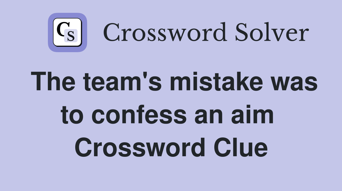 The team's mistake was to confess an aim  Crossword Clue