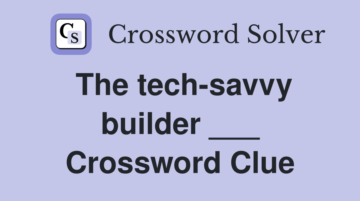 The tech-savvy builder ___ Crossword Clue