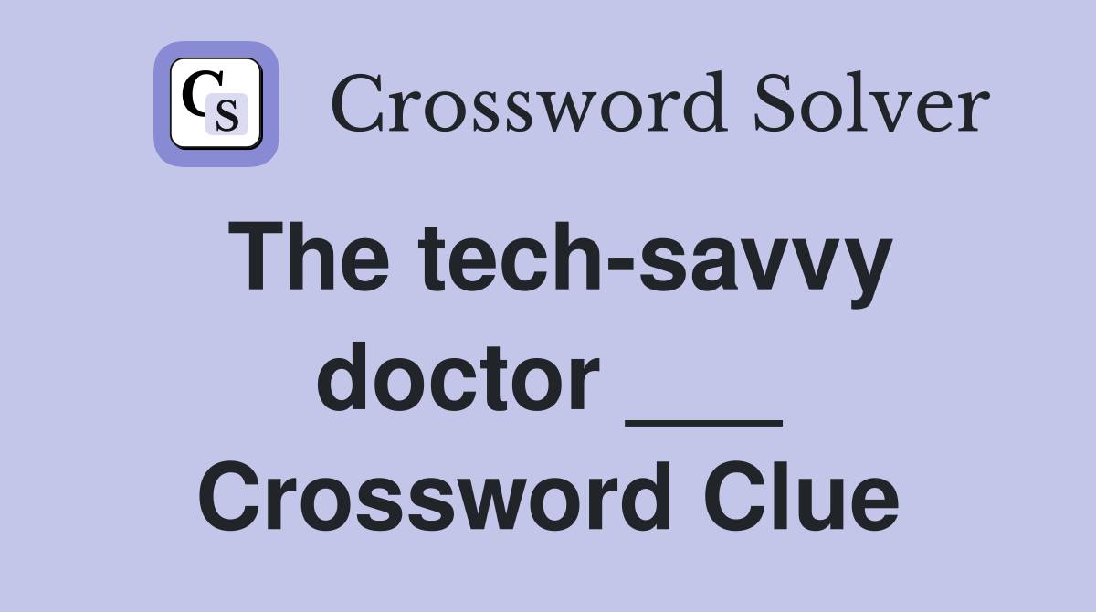 The tech-savvy doctor ___ Crossword Clue