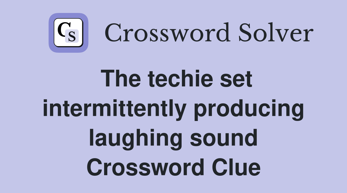 The techie set intermittently producing laughing sound Crossword Clue