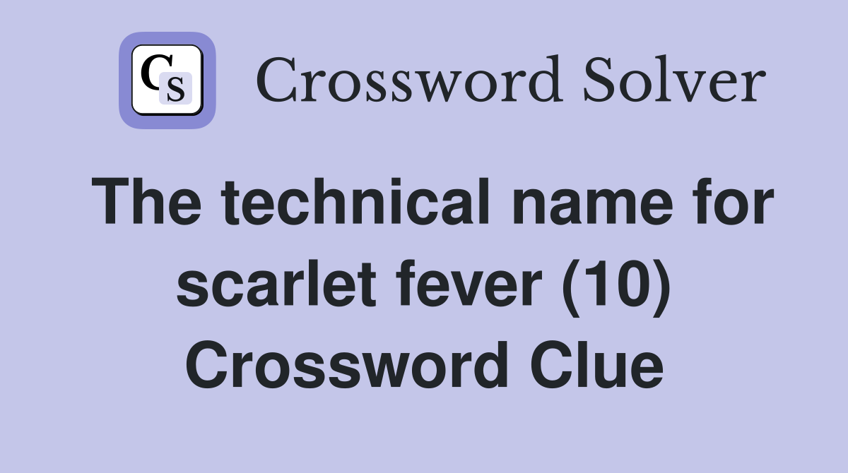 The technical name for scarlet fever (10) Crossword Clue
