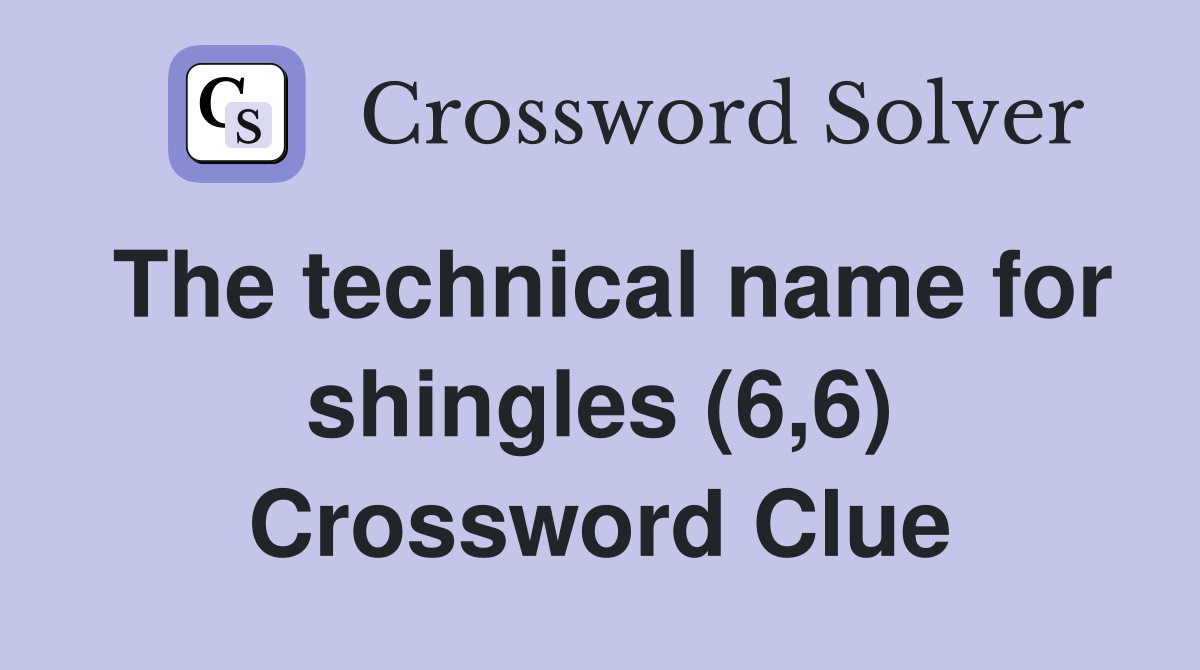 The technical name for shingles (6,6) Crossword Clue