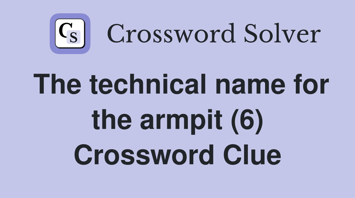 The technical name for the armpit (6) Crossword Clue