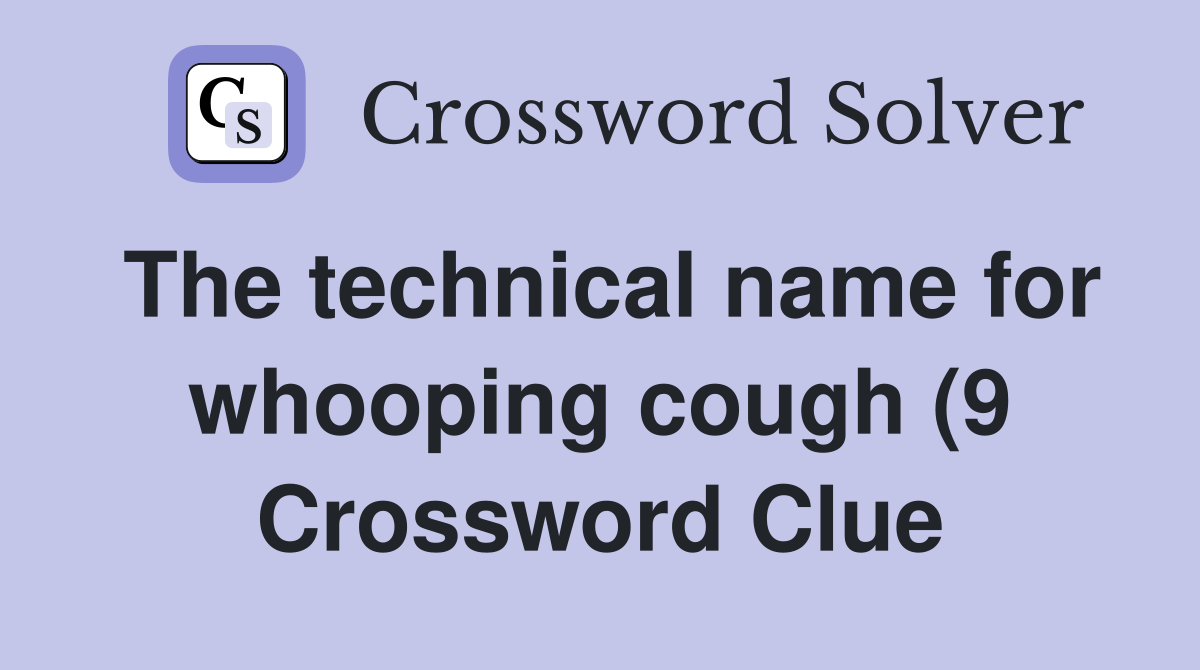 The technical name for whooping cough (9) Crossword Clue Answers The technical name for whooping cough (9) Crossword Clue Answers