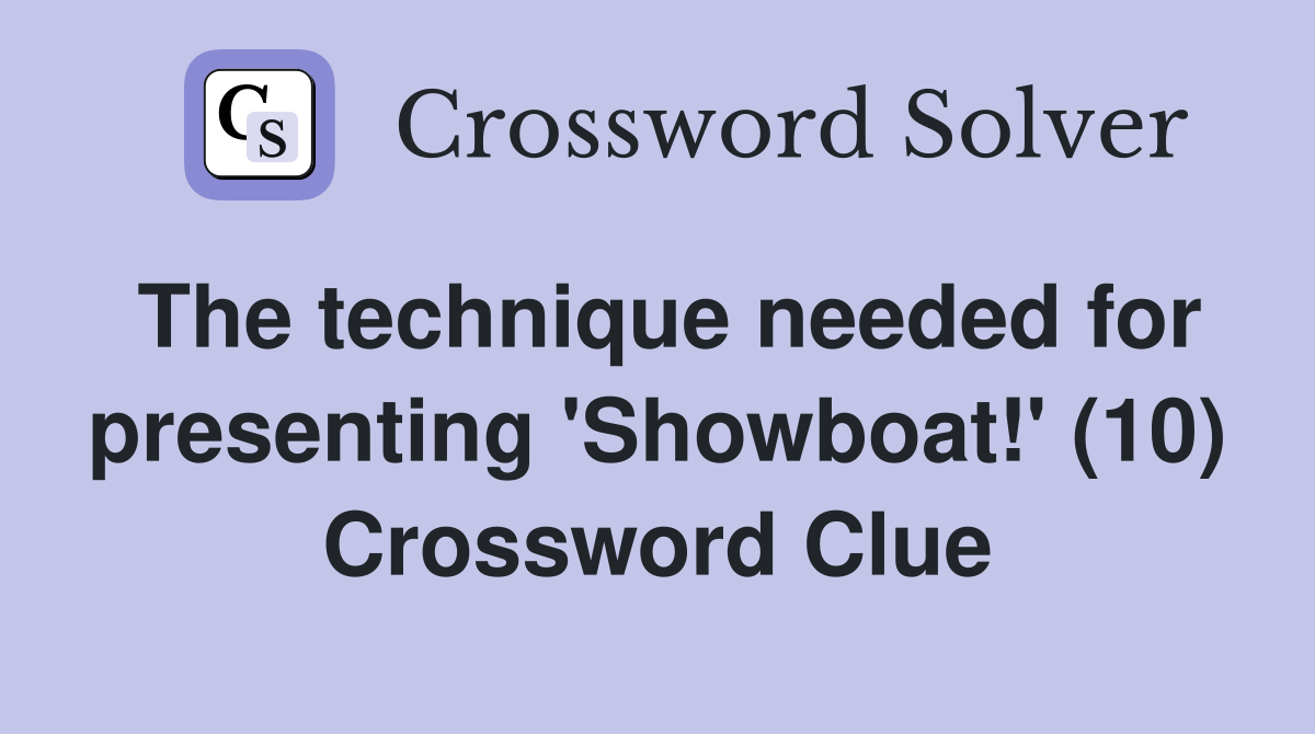 The technique needed for presenting 'Showboat!' (10) Crossword Clue