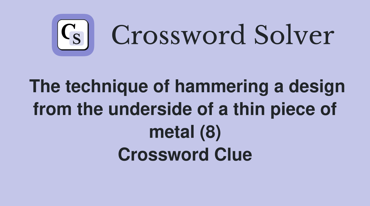 The technique of hammering a design from the underside of a thin piece of metal (8) Crossword Clue
