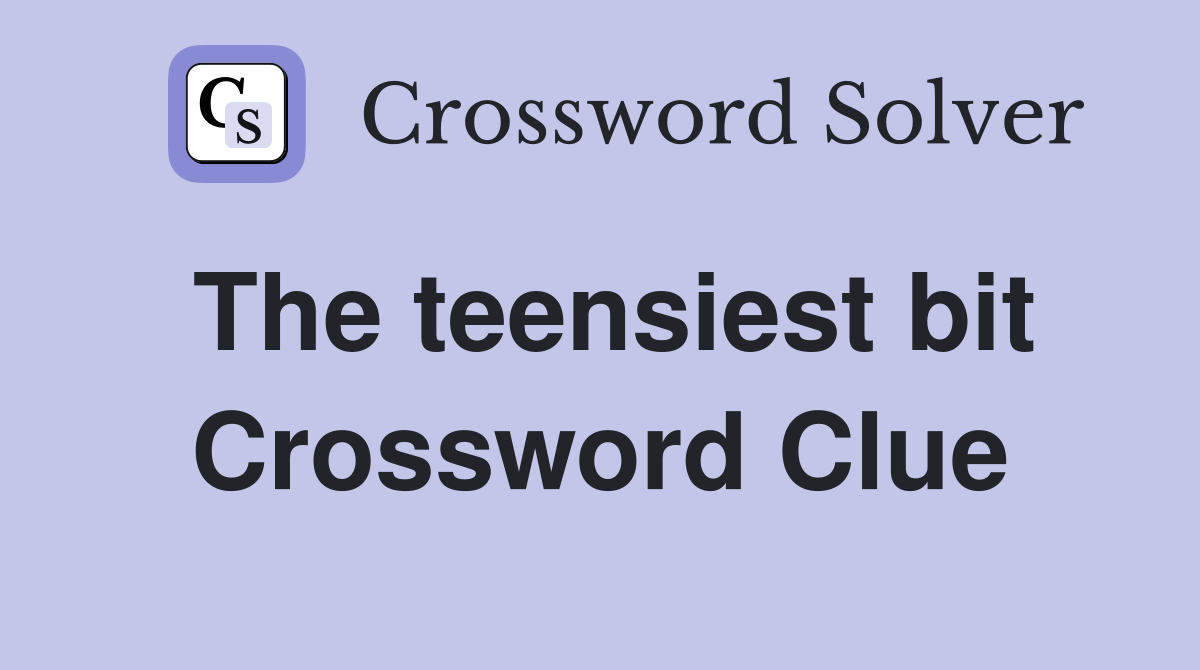 The teensiest bit Crossword Clue