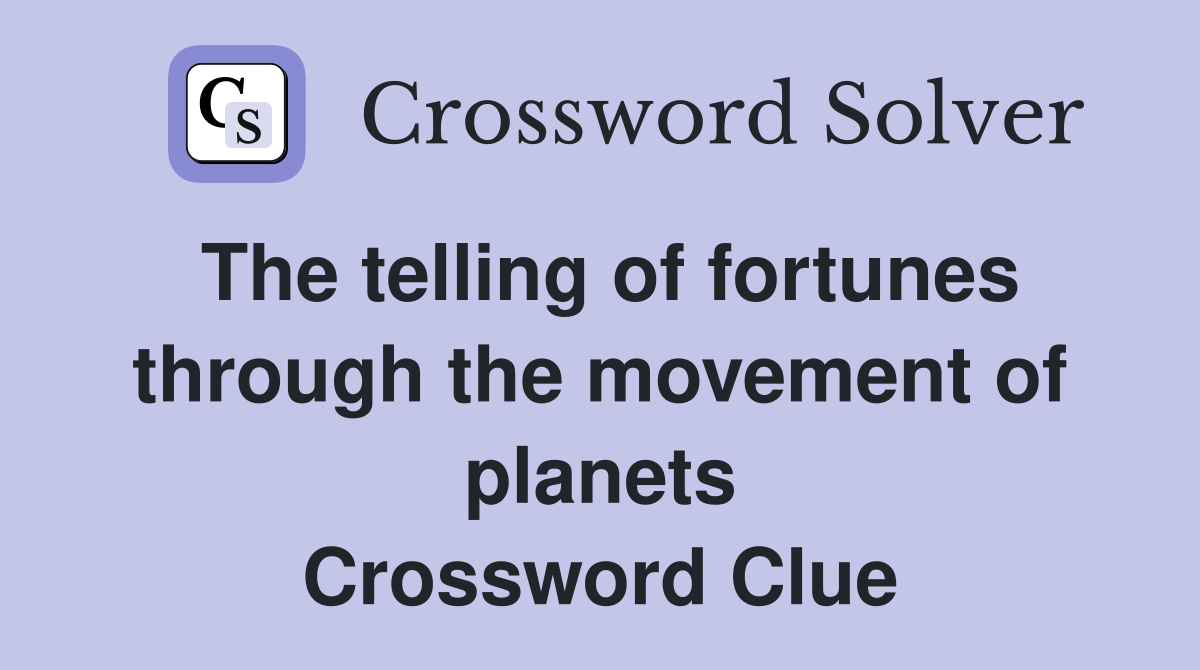 The telling of fortunes through the movement of planets Crossword Clue