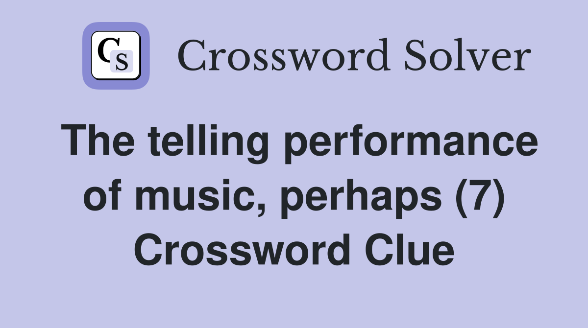 The telling performance of music, perhaps (7) Crossword Clue