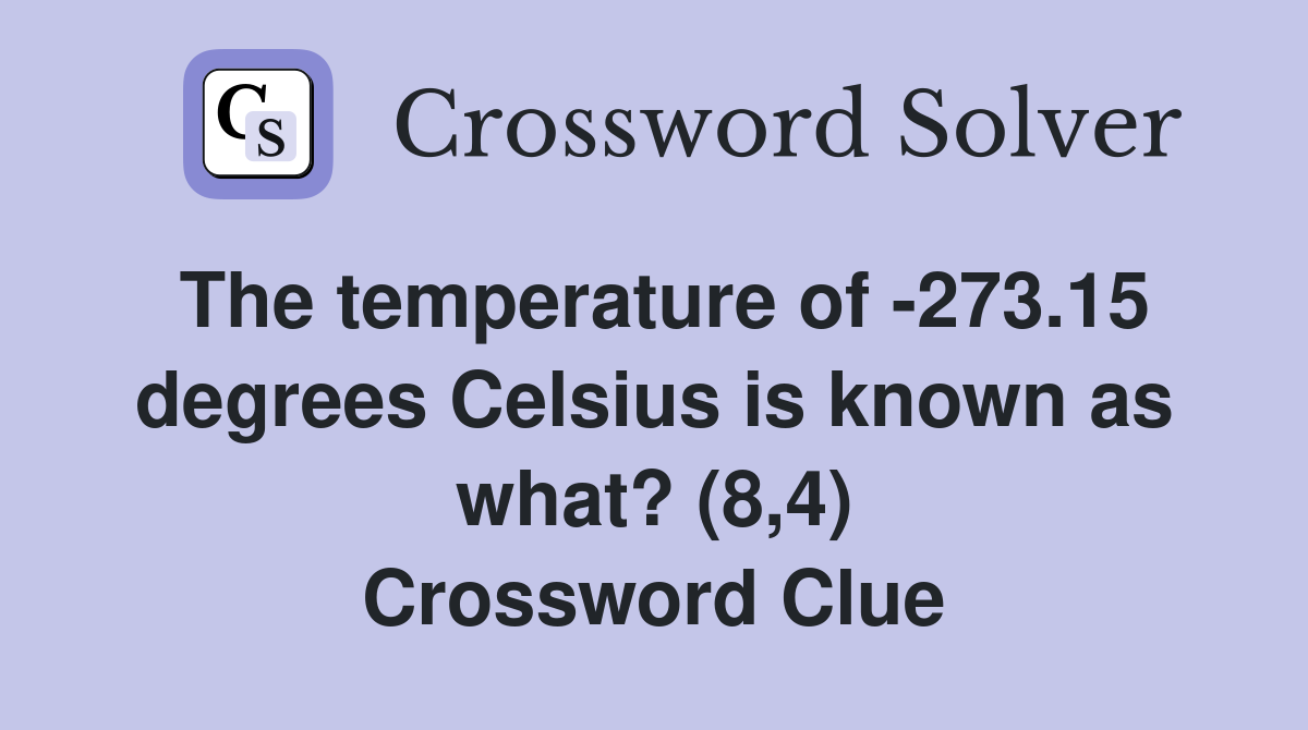 The temperature of -273.15 degrees Celsius is known as what? (8,4) Crossword Clue