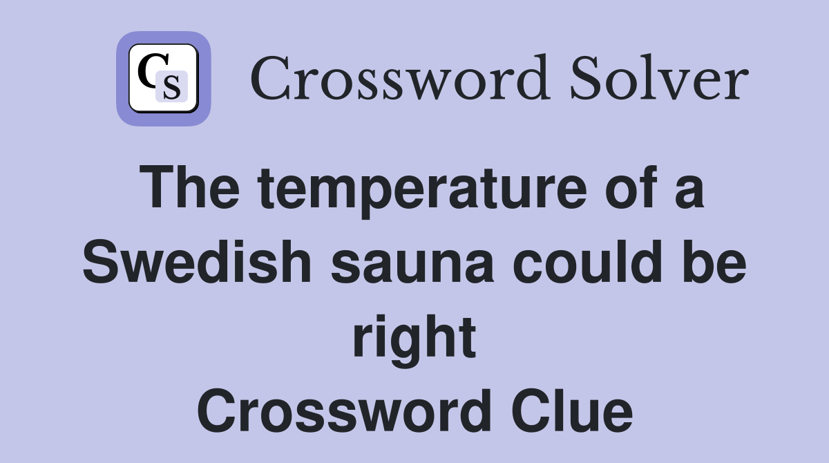 The temperature of a Swedish sauna could be right Crossword Clue