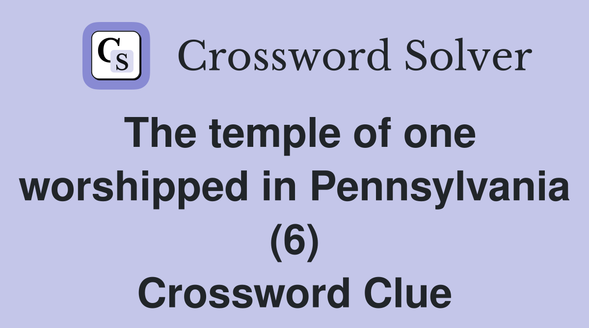 The temple of one worshipped in Pennsylvania (6) Crossword Clue