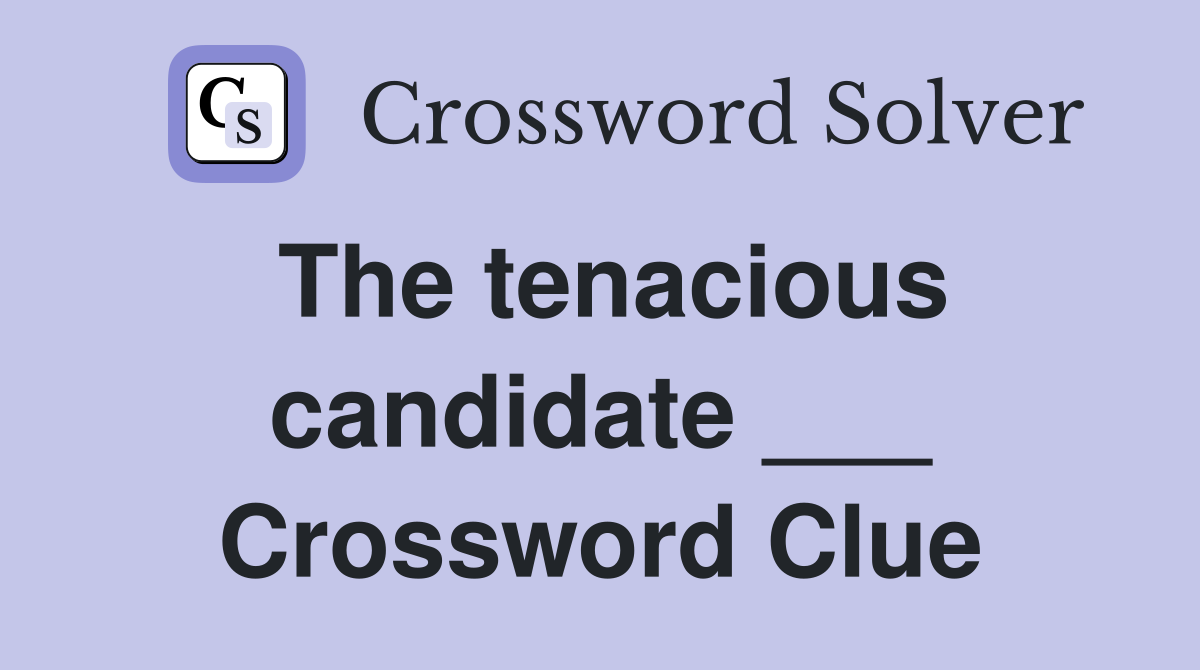The tenacious candidate ___ Crossword Clue