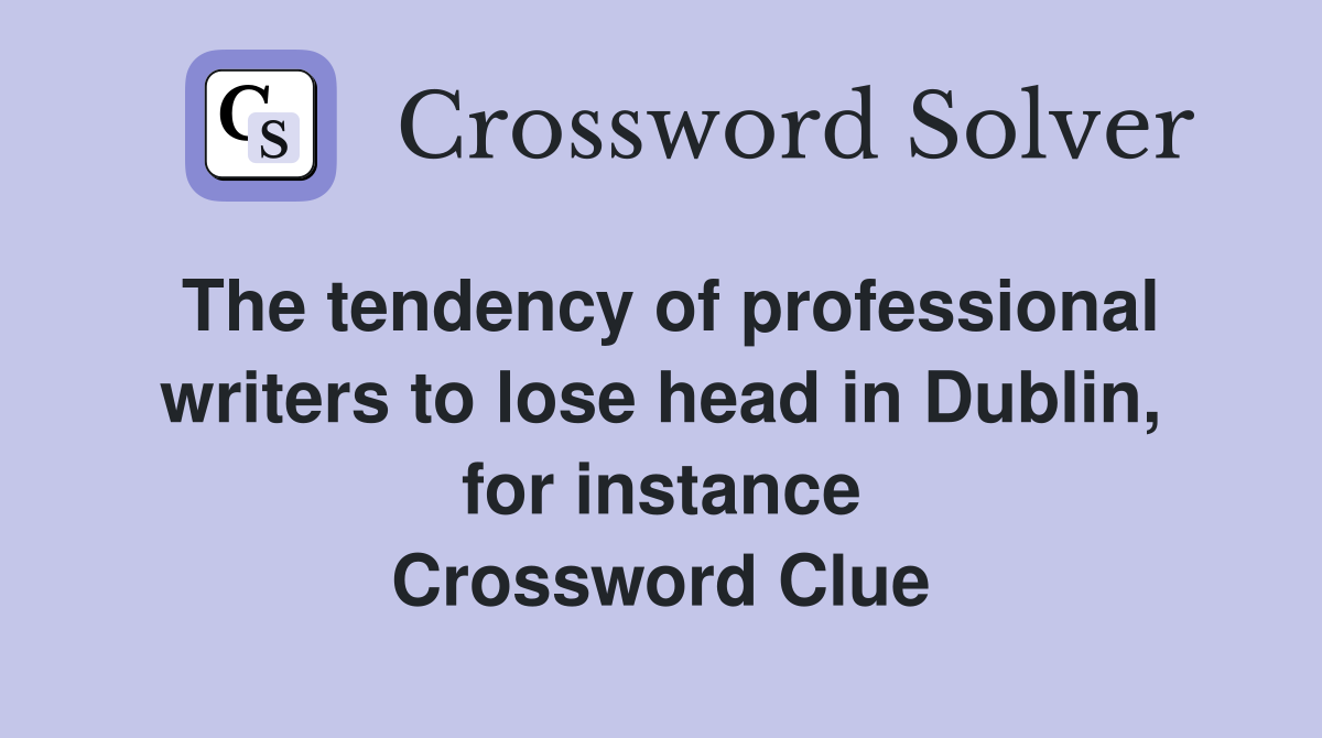 The tendency of professional writers to lose head in Dublin, for instance Crossword Clue