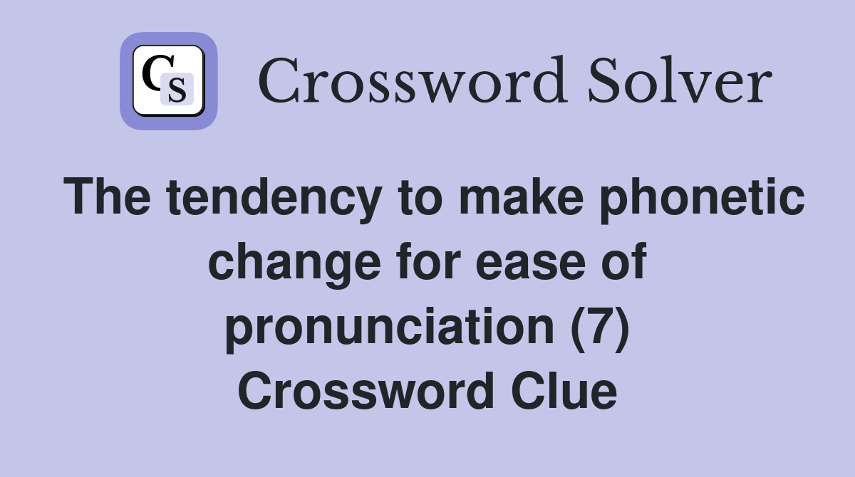 The tendency to make phonetic change for ease of pronunciation (7) Crossword Clue